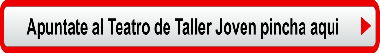 Apuntate al Teatro de Taller Joven pincha aqui